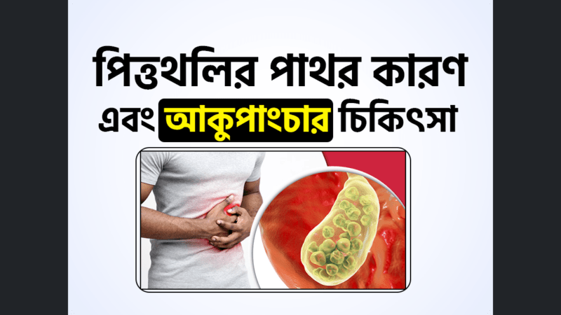 পিত্তথলির পাথর (Cholelithiasis) কারণ এবং আকুপাংচার চিকিৎসা