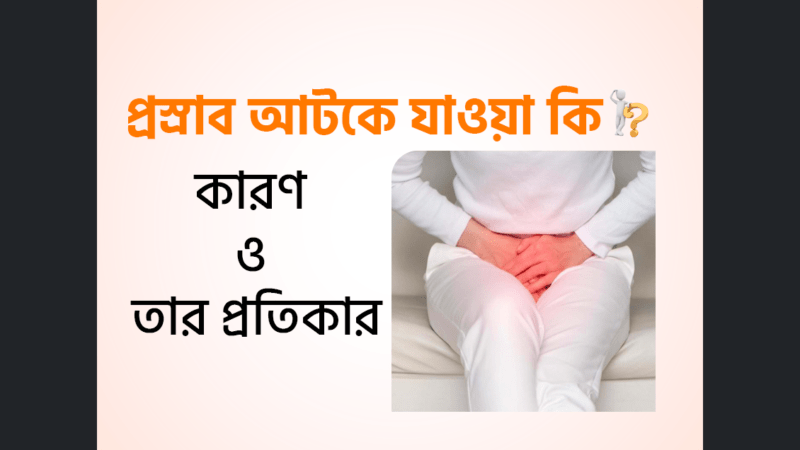 প্রস্রাব আটকে যাওয়া (Retention of urine) কি,কারণ ও তার প্রতিকার