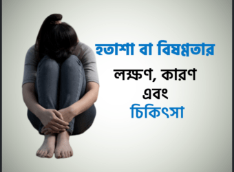 হতাশা বা বিষণ্ণতার (Depression) লক্ষণ, কারণ এবং চিকিৎসা