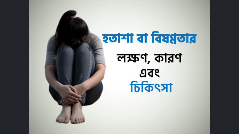 হতাশা বা বিষণ্ণতার (Depression) লক্ষণ, কারণ এবং চিকিৎসা